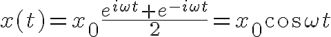 $x(t)=x_0\frac{e^{i\omega t}+e^{-i\omega t}}{2}=x_0\cos\omega t$